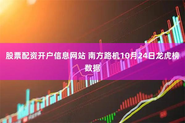 股票配资开户信息网站 南方路机10月24日龙虎榜数据