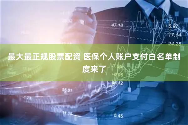 最大最正规股票配资 医保个人账户支付白名单制度来了